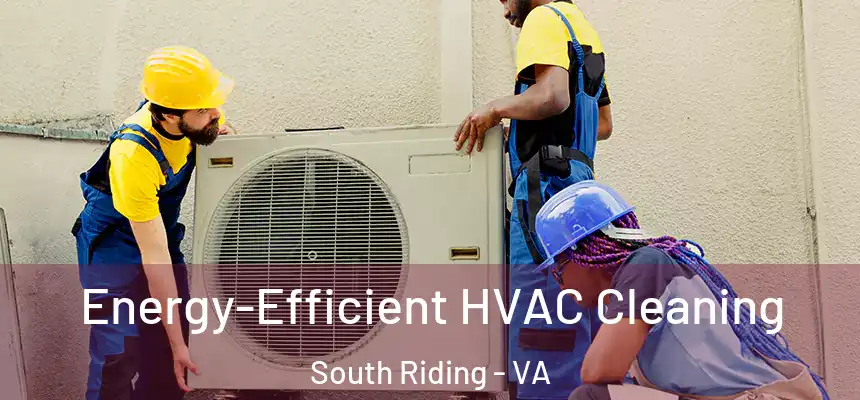  Energy-Efficient HVAC Cleaning South Riding - VA