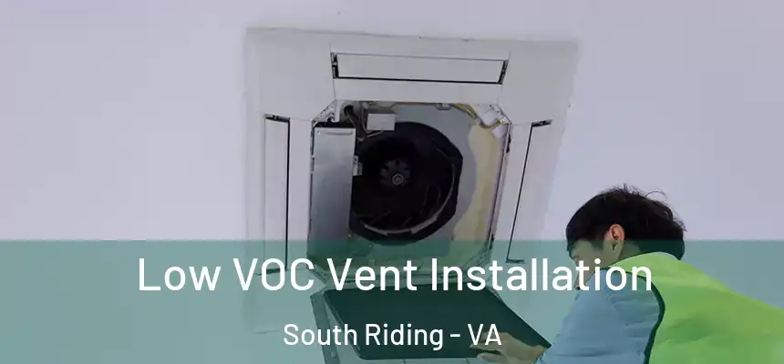  Low VOC Vent Installation South Riding - VA